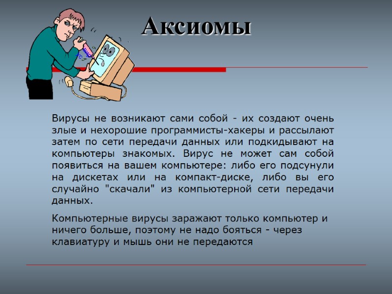 Аксиомы Вирусы не возникают сами собой - их создают очень злые и нехорошие программисты-хакеры